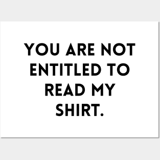 YOU ARE NOT ENTITLED TO READ MY SHIRT. Posters and Art